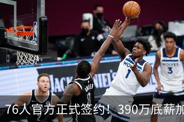 76人官方正式签约！390万底薪加盟，詹姆斯争冠再添关键拼图！